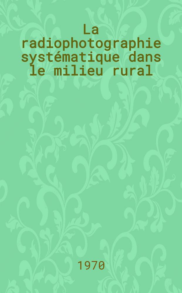 La radiophotographie systématique dans le milieu rural : Étude portant sur 197 communes de moins de 3000 habitants du dép. du Pas-de-Calais (41 101 clichés)