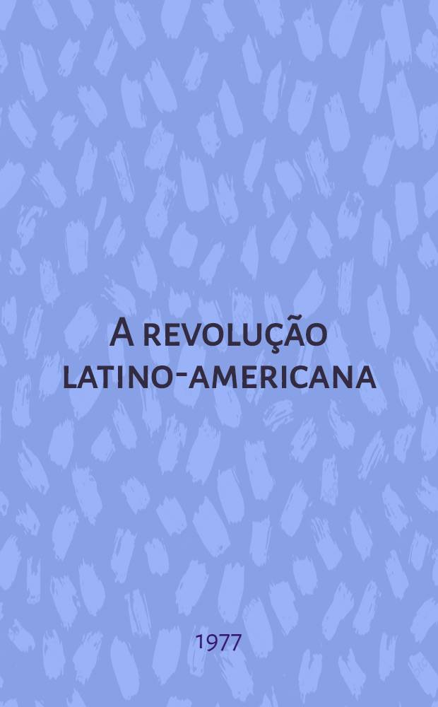 A revolu&ccedil;&atilde;o latino-americana : Antologia de textos (1970-1974)