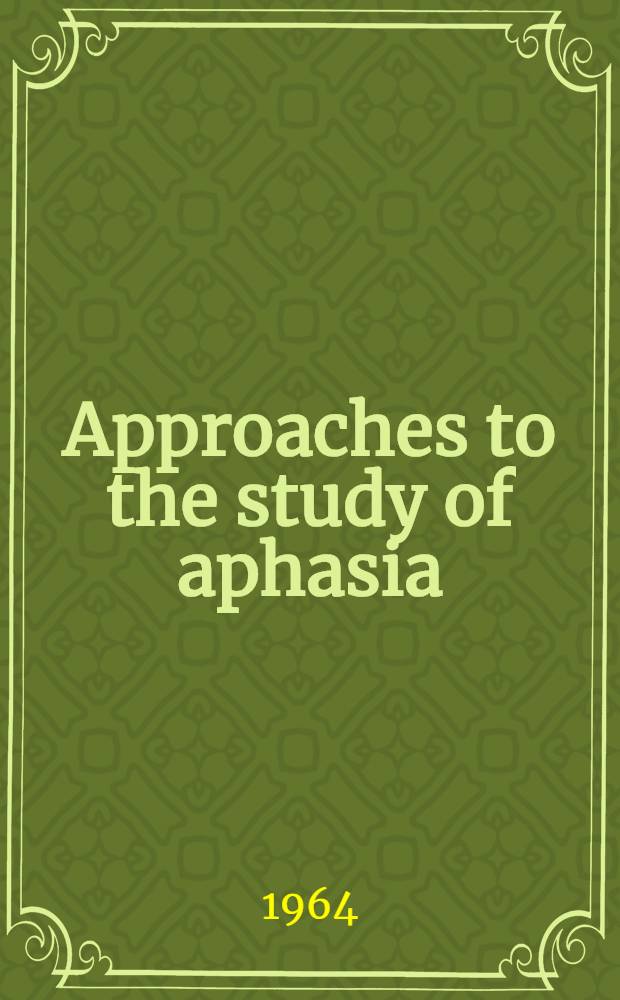 Approaches to the study of aphasia : A report of an Interdisciplinary conference on aphasia, held in Boston, June 16 to July 25, 1958