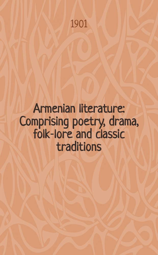 Armenian literature : Comprising poetry, drama, folk-lore and classic traditions : Transl. into English for the first time