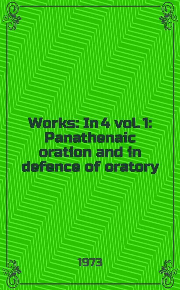 [Works] : In 4 vol. 1 : Panathenaic oration and in defence of oratory