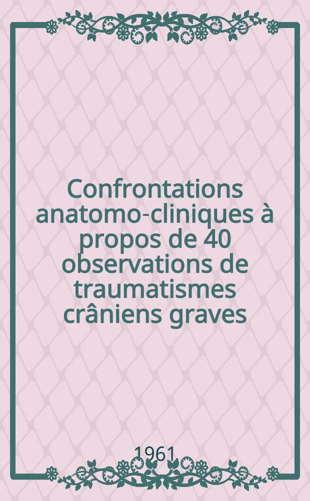 Confrontations anatomo-cliniques à propos de 40 observations de traumatismes crâniens graves