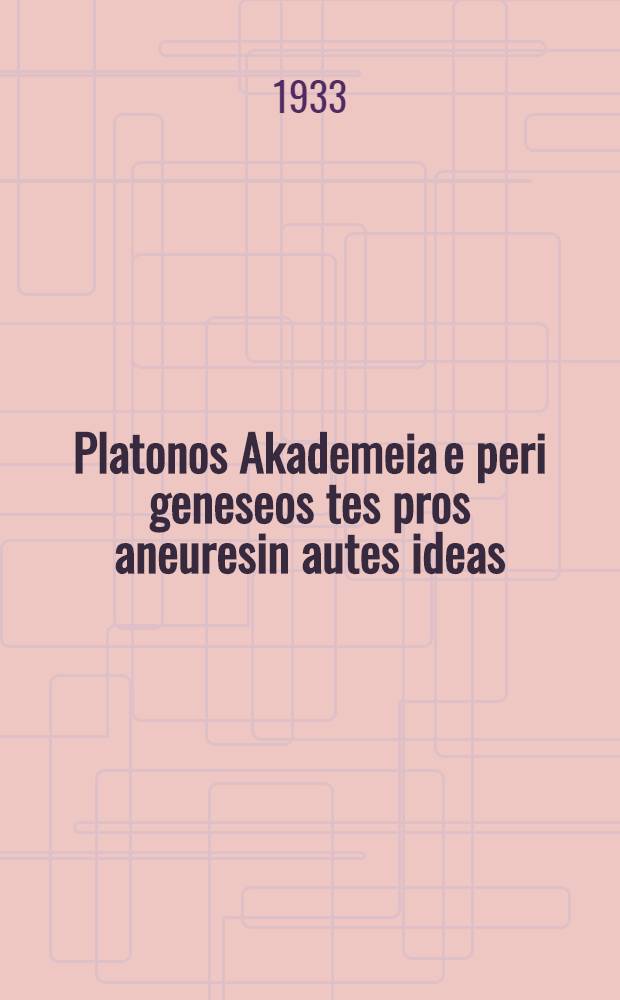 Platonos Akademeia e peri geneseos tes pros aneuresin autes ideas