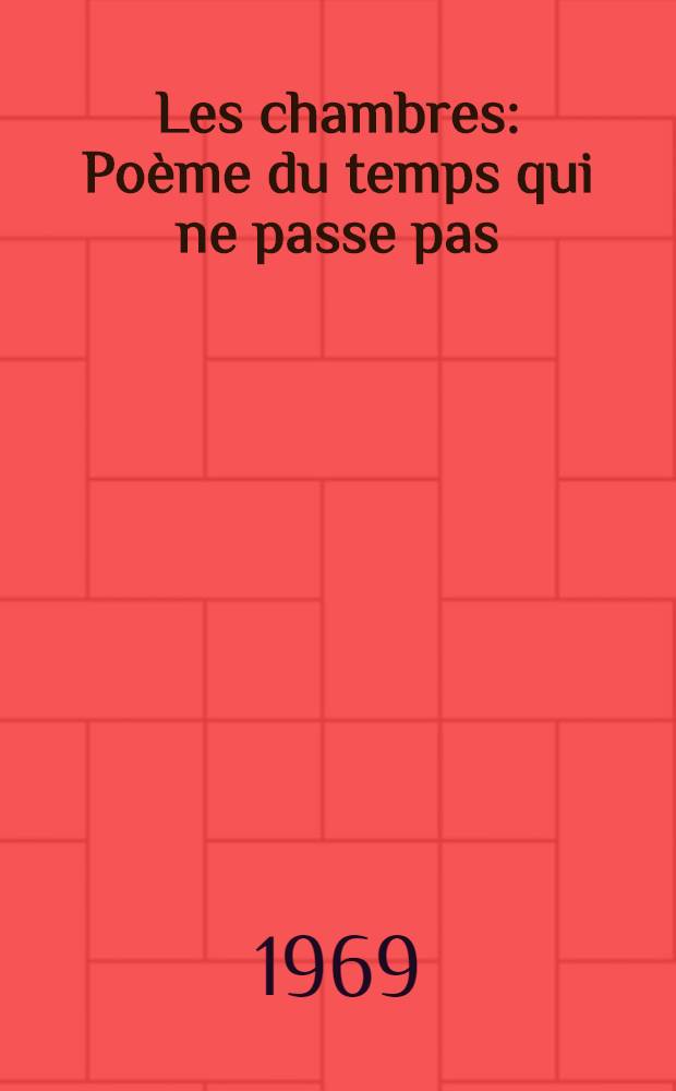 Les chambres : Poème du temps qui ne passe pas