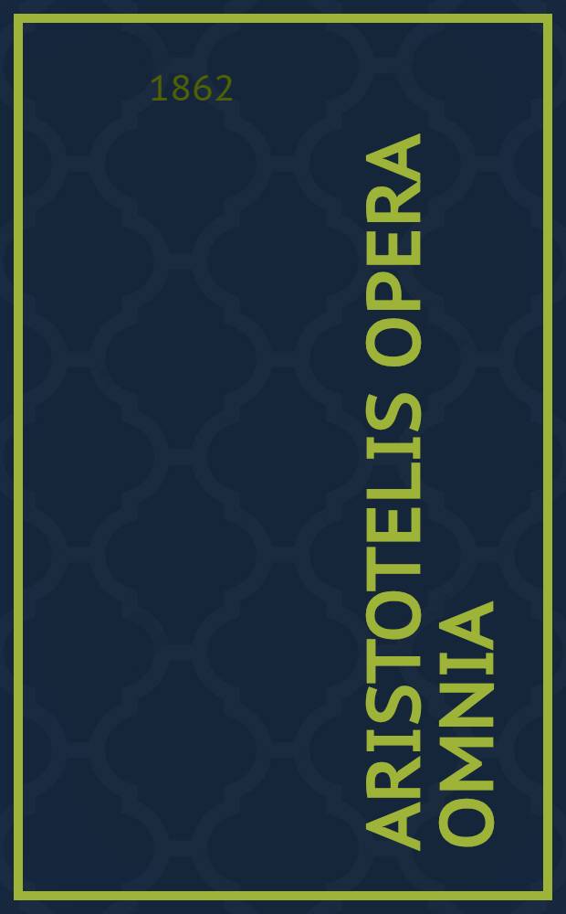 Aristotelis opera omnia : Graece et latine Cum indice nominum et rerum absolutissimo. Vol. 1 : continens organon rhetoricen, poeticen, politica