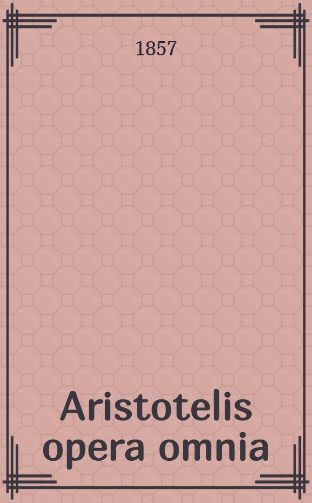 Aristotelis opera omnia : Graece et latine cum indice nominum et rerum absolutissimo