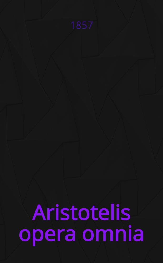 Aristotelis opera omnia : Graece et latine cum indice nominum et rerum absolutissimo. T. 4 : Continens libros de phisiognomica, de plantis, de insecabilibus lineis, de mechanica etc.