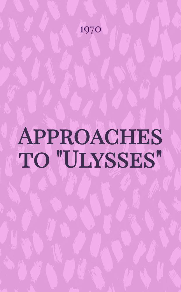 Approaches to "Ulysses" : Ten essays