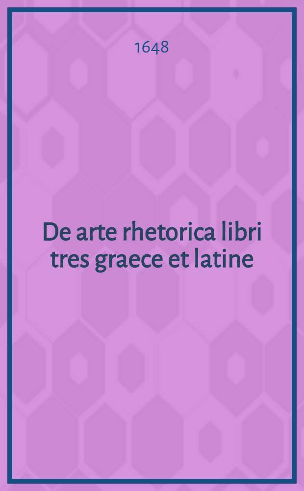 ... De arte rhetorica libri tres graece et latine