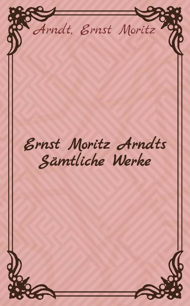 Ernst Moritz Arndts Sämtliche Werke