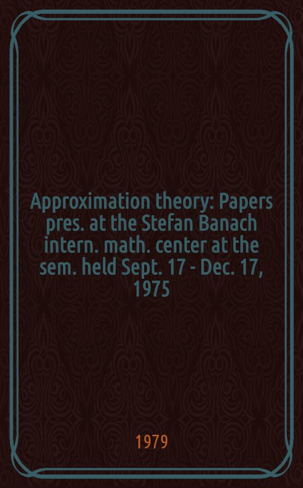Approximation theory : Papers pres. at the Stefan Banach intern. math. center at the sem. held Sept. 17 - Dec. 17, 1975