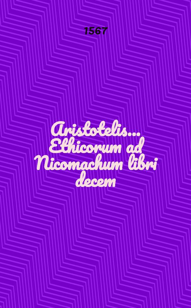 Aristotelis ... Ethicorum ad Nicomachum libri decem
