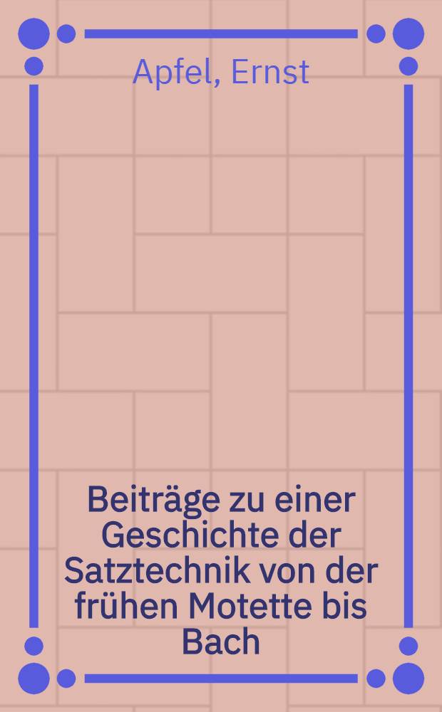 Beiträge zu einer Geschichte der Satztechnik von der frühen Motette bis Bach