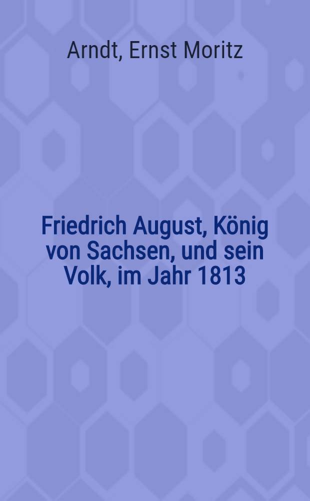 Friedrich August, König von Sachsen, und sein Volk, im Jahr 1813