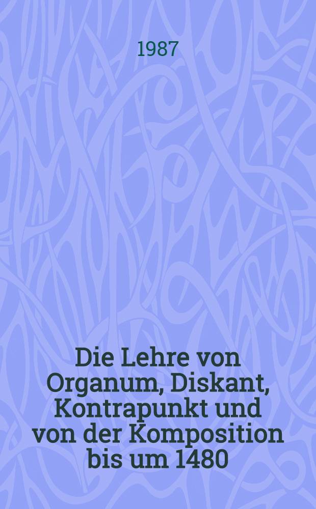 Die Lehre von Organum, Diskant, Kontrapunkt und von der Komposition bis um 1480
