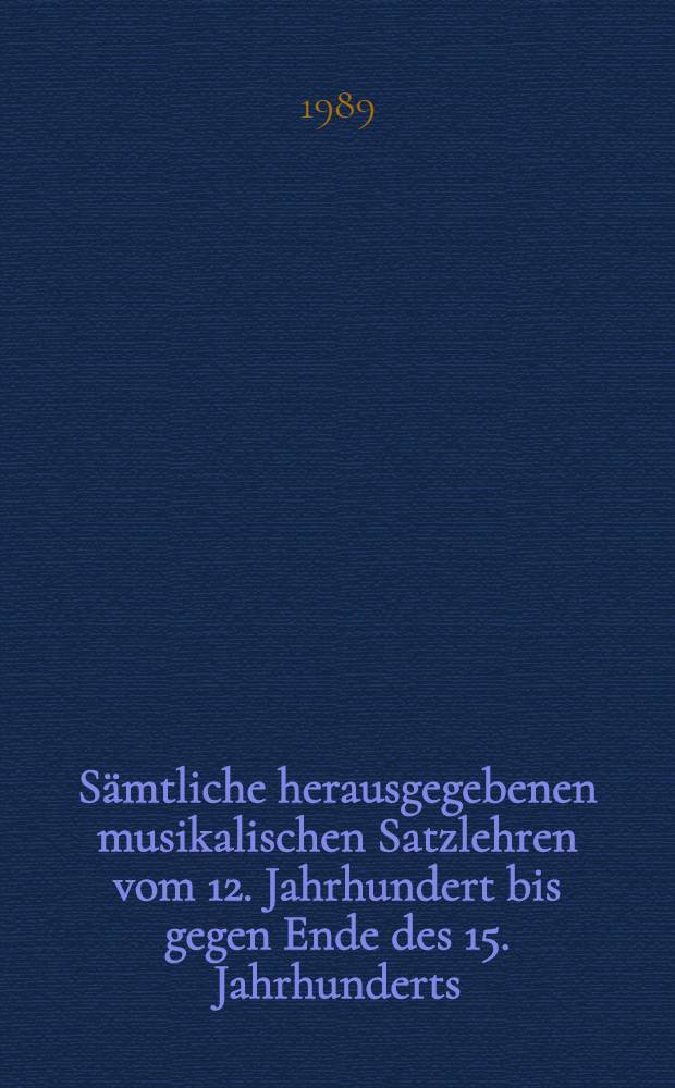 Sämtliche herausgegebenen musikalischen Satzlehren vom 12. Jahrhundert bis gegen Ende des 15. Jahrhunderts