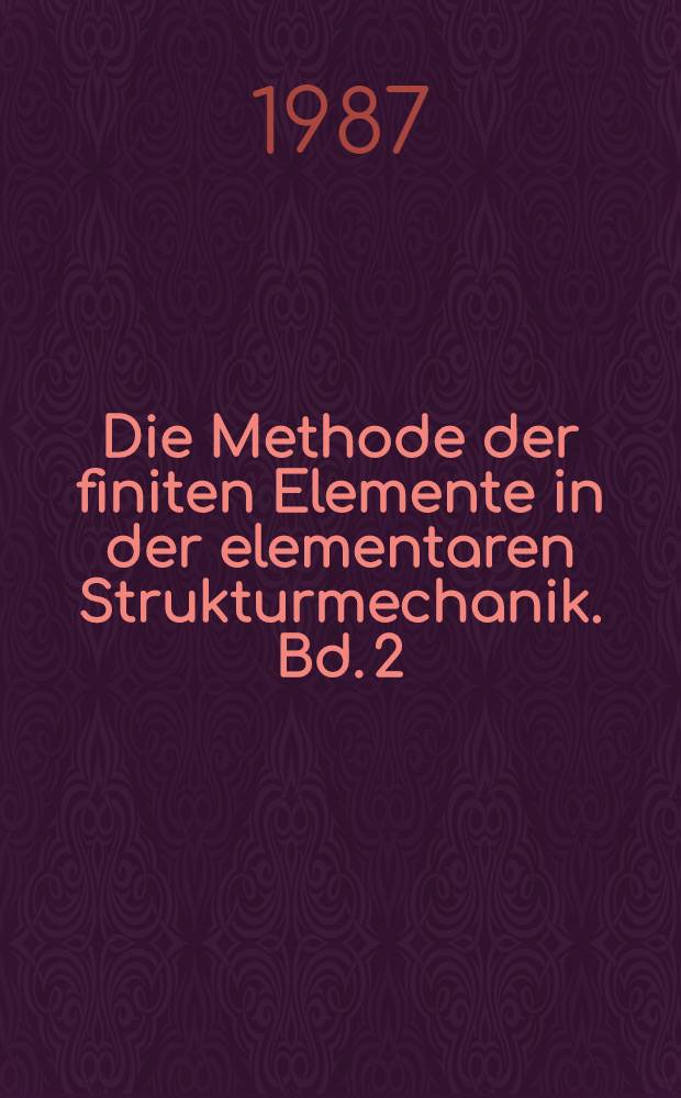 Die Methode der finiten Elemente in der elementaren Strukturmechanik. Bd. 2 : Kraft- und gemischte Methoden, Nichtlinearitäten