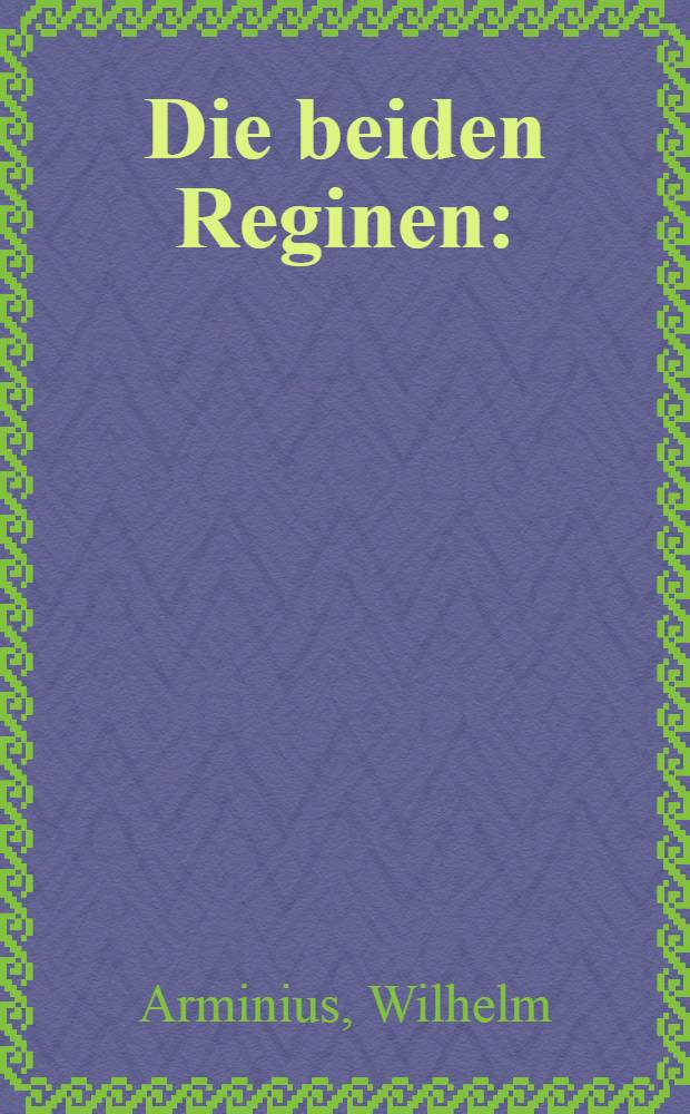 Die beiden Reginen : (Erz. nach einer Rosburger Chronik)