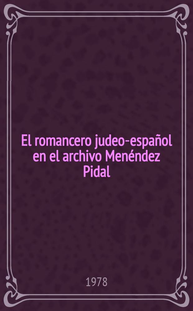 El romancero judeo-español en el archivo Menéndez Pidal : (Catálogo-índice de romances y canciones). 1 : Introducción ; Catálogo de textos (A - K)