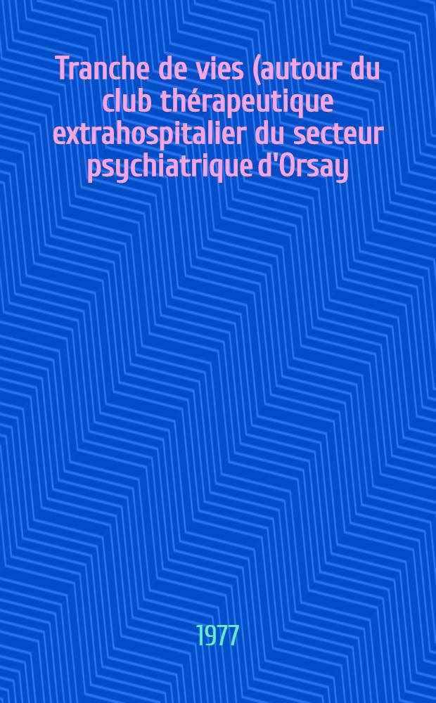 Tranche de vies (autour du club thérapeutique extrahospitalier du secteur psychiatrique d'Orsay: vécu et commentaires)