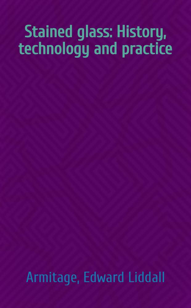 Stained glass : History, technology and practice