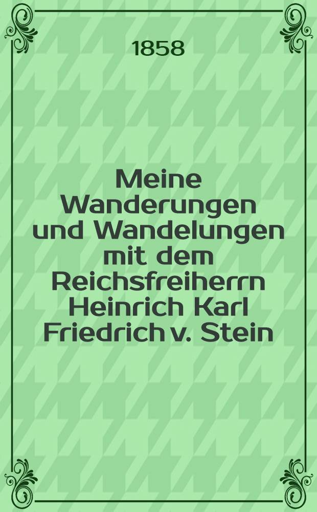 Meine Wanderungen und Wandelungen mit dem Reichsfreiherrn Heinrich Karl Friedrich v. Stein