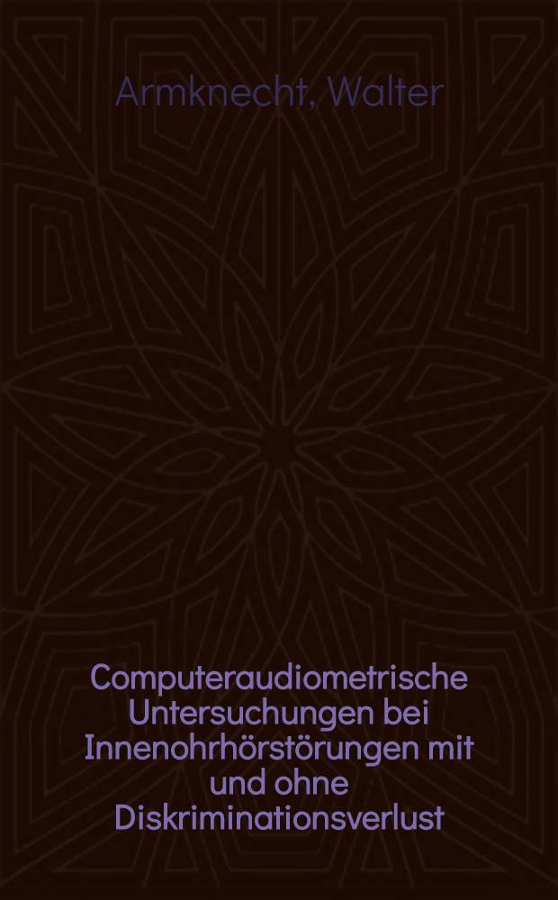 Computeraudiometrische Untersuchungen bei Innenohrhörstörungen mit und ohne Diskriminationsverlust : Inaug.-Diss. ... der Med. Fak. der ... Univ. Mainz ..