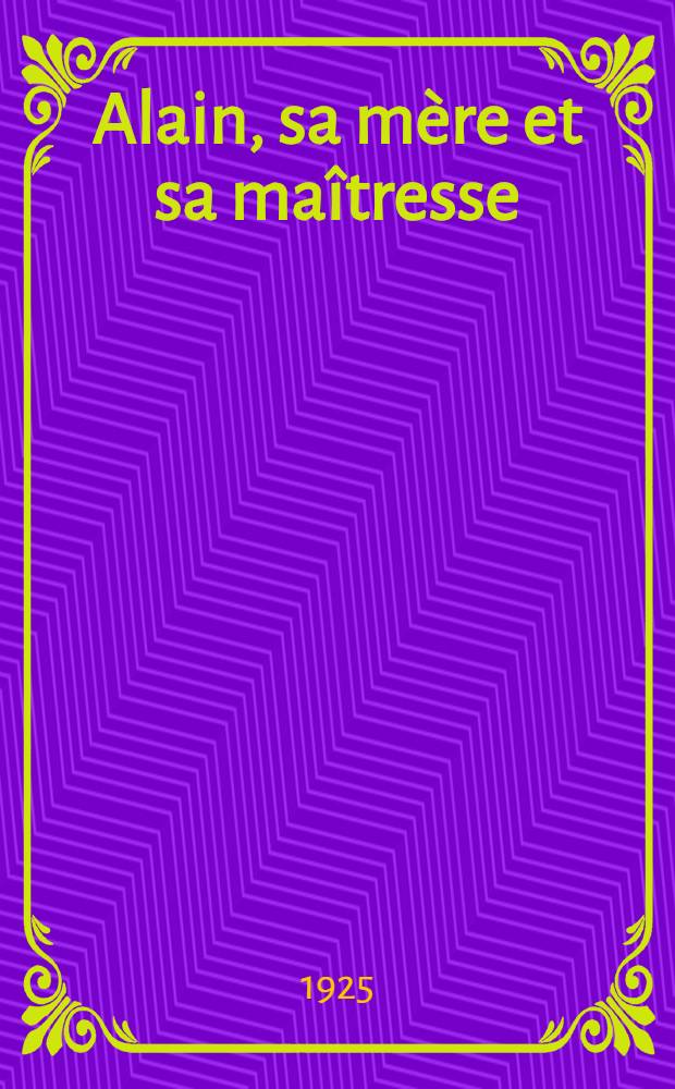 Alain, sa mère et sa maîtresse : Comédie en 3 actes