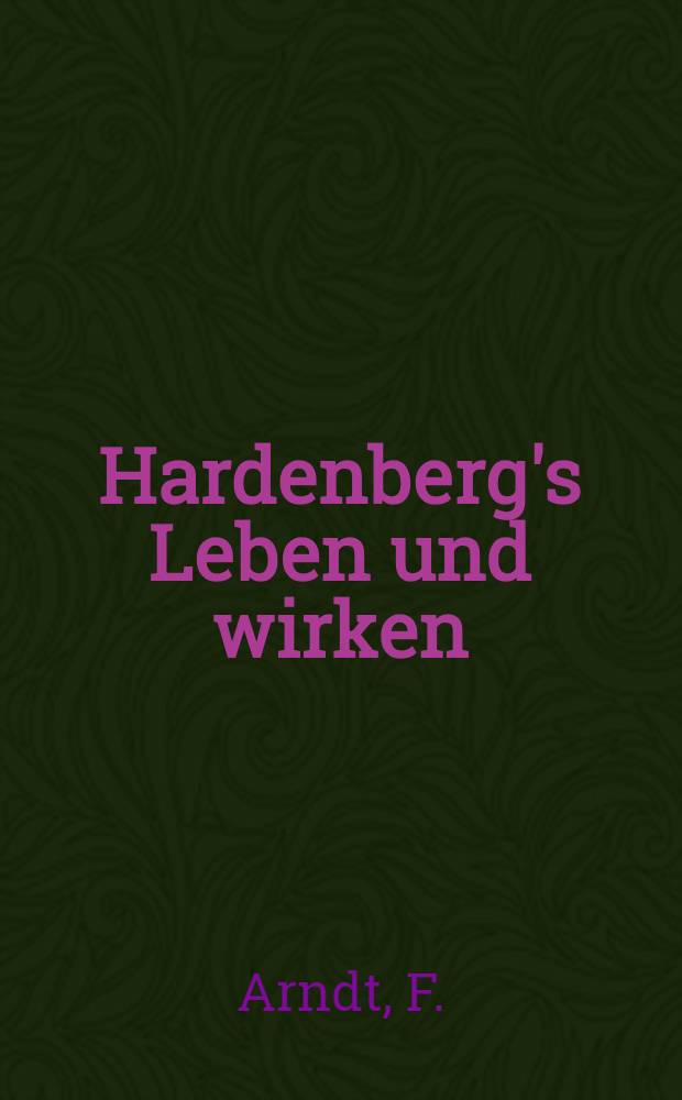 Hardenberg's Leben und wirken : Nach authentischen Quellen