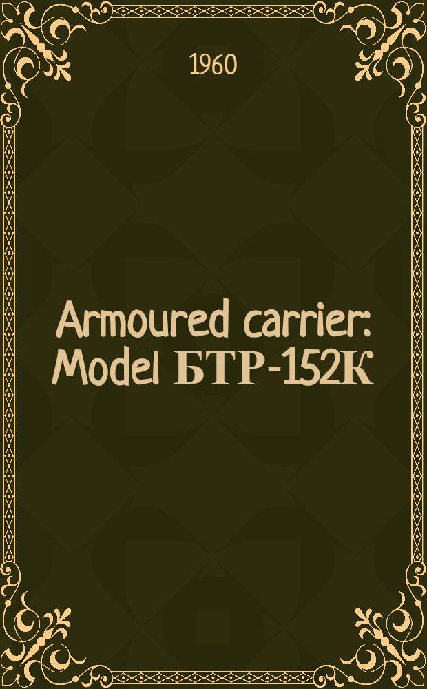 Armoured carrier : Model БТР-152К : Operating and maintenance instructions