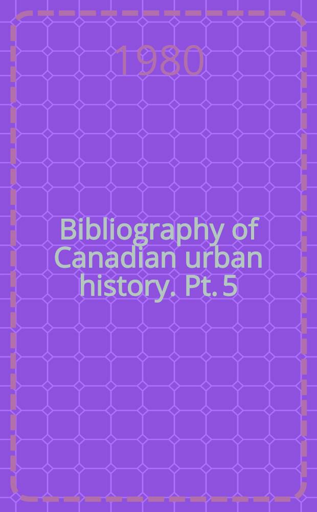 Bibliography of Canadian urban history. Pt. 5 : Western Canada