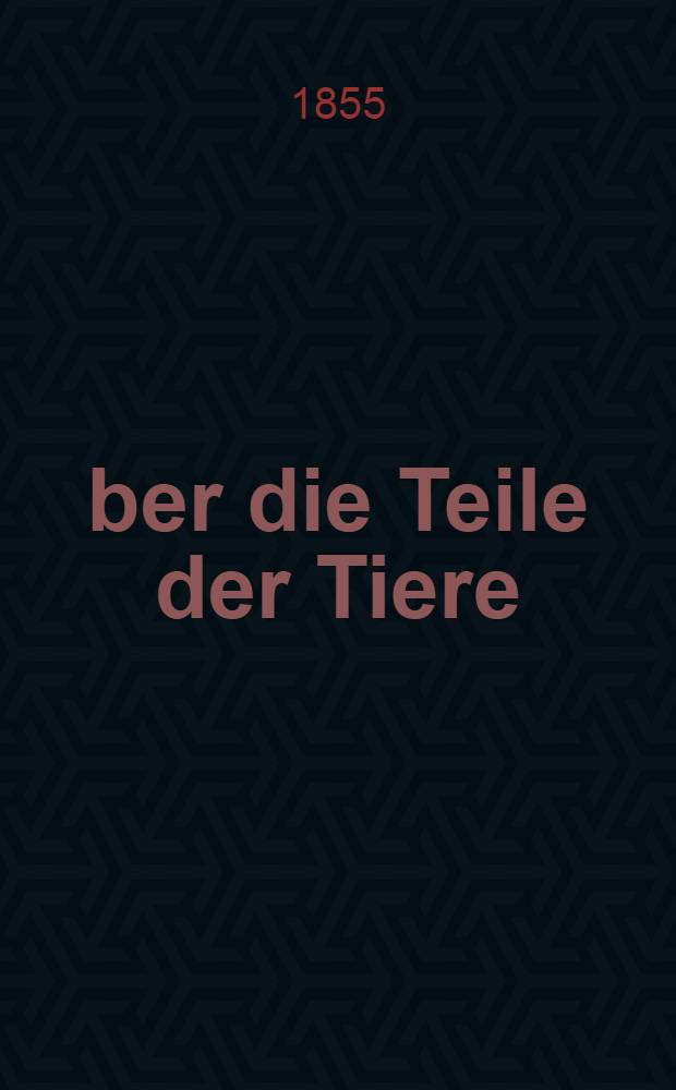 &Uuml;ber die Teile der Tiere : 4 B&uuml;cher