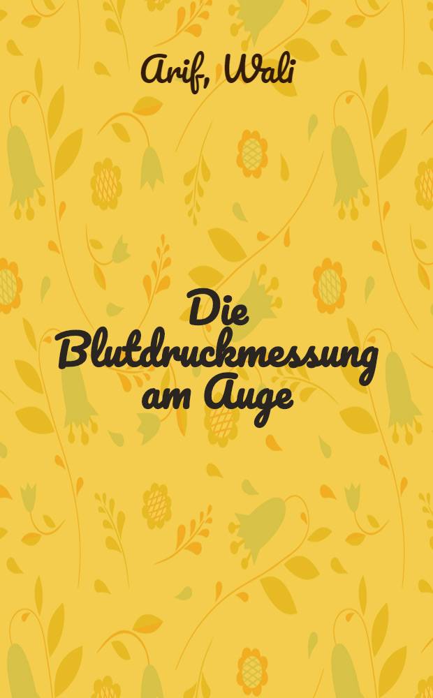 Die Blutdruckmessung am Auge : Übersicht über die Literatur seit 1968 : Inaug.-Diss. der Med. Fak. der Univ. zu Bonn