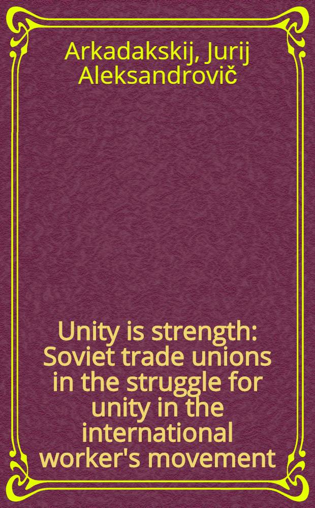 Unity is strength : Soviet trade unions in the struggle for unity in the international worker's movement