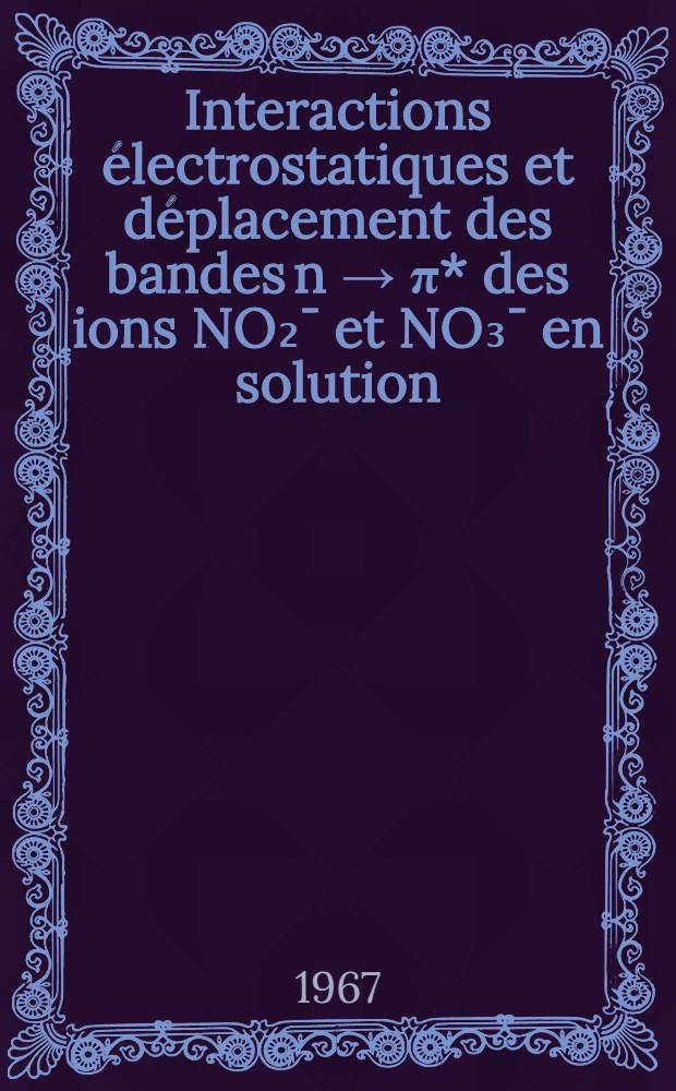 Interactions électrostatiques et déplacement des bandes n → π* des ions NO₂¯ et NO₃¯ en solution : Thèse