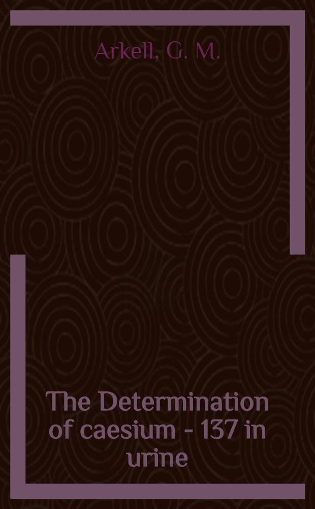 The Determination of caesium - 137 in urine