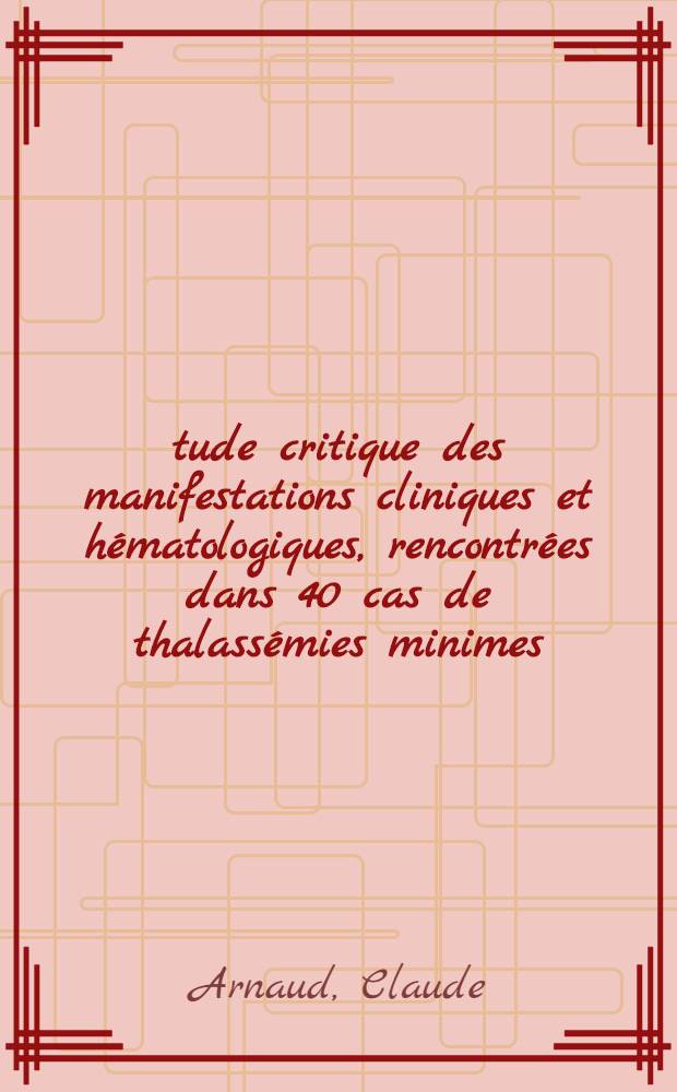 Étude critique des manifestations cliniques et hématologiques, rencontrées dans 40 cas de thalassémies minimes : Thèse ..
