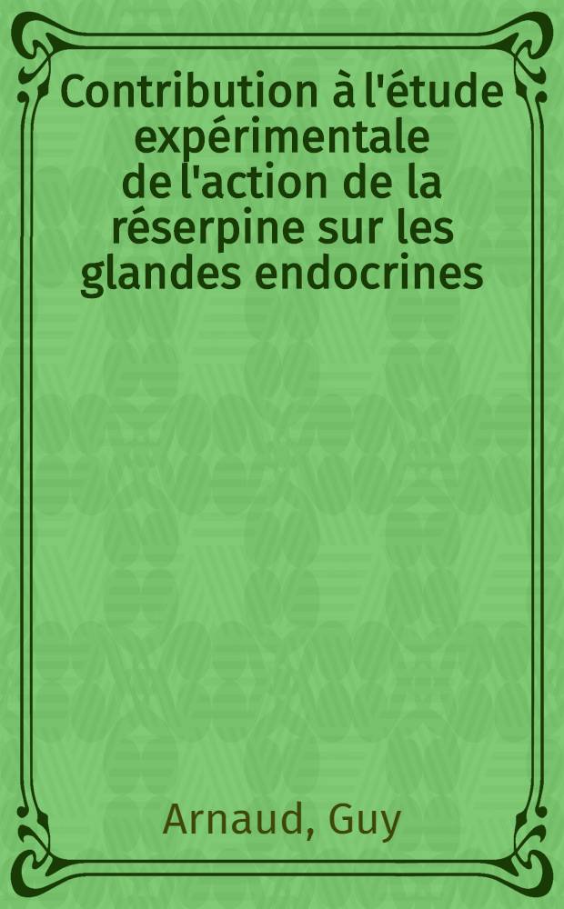 Contribution à l'étude expérimentale de l'action de la réserpine sur les glandes endocrines : Étude chez le lapin : Thèse ..