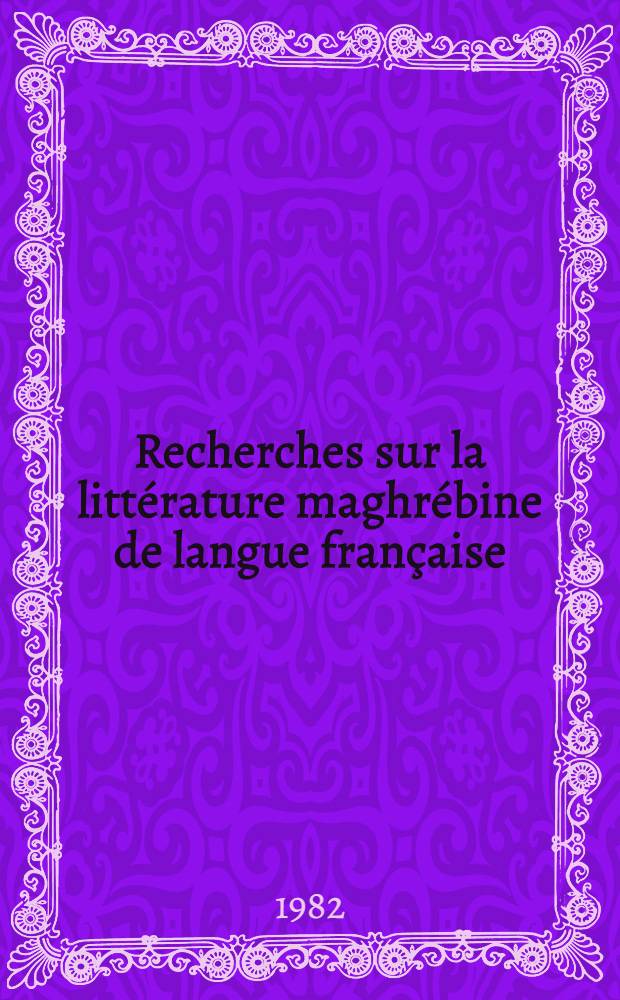 Recherches sur la littérature maghrébine de langue française : Le cas de Kateb, Yacine Thèse. T. 1
