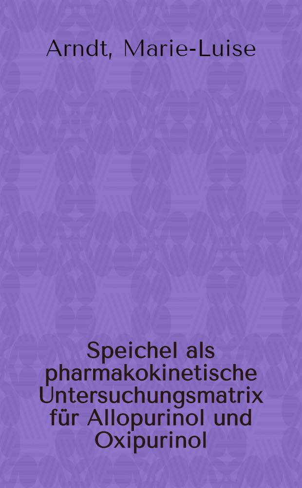 Speichel als pharmakokinetische Untersuchungsmatrix für Allopurinol und Oxipurinol : Inaug.-Diss