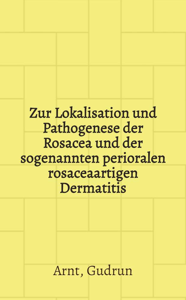 Zur Lokalisation und Pathogenese der Rosacea und der sogenannten perioralen rosaceaartigen Dermatitis : Inaug.-Diss. ... der ... Med. Fak. der ... Univ. zu Bonn