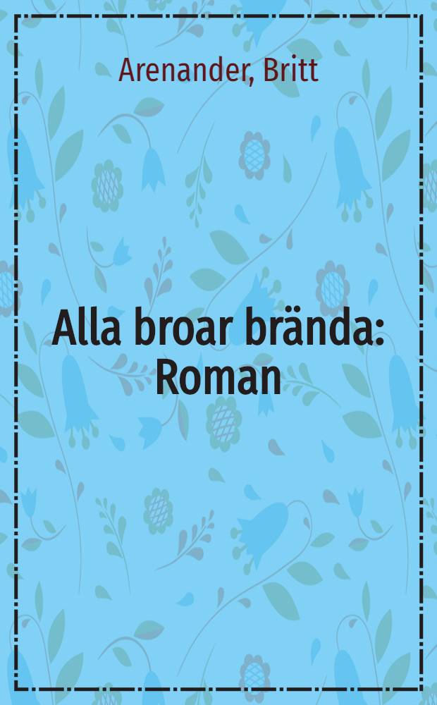 Alla broar br&auml;nda : Roman