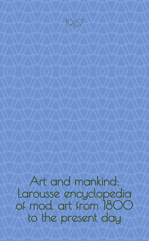 Art and mankind : Larousse encyclopedia of mod. art from 1800 to the present day