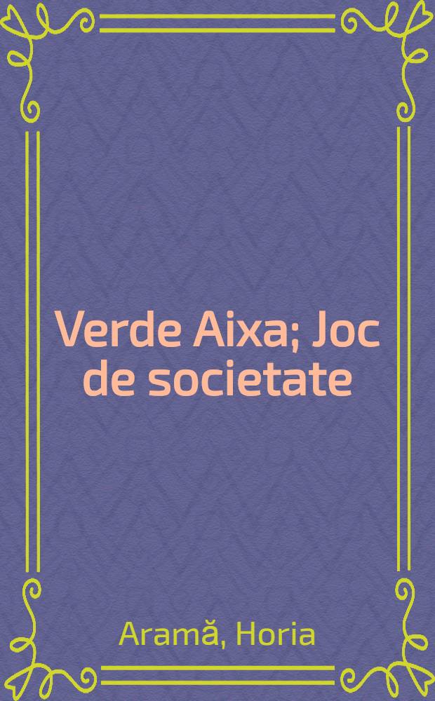 Verde Aixa; Joc de societate: Nuvele / Horia Aramă