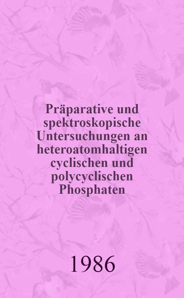 Präparative und spektroskopische Untersuchungen an heteroatomhaltigen cyclischen und polycyclischen Phosphaten : Inaug.-Diss