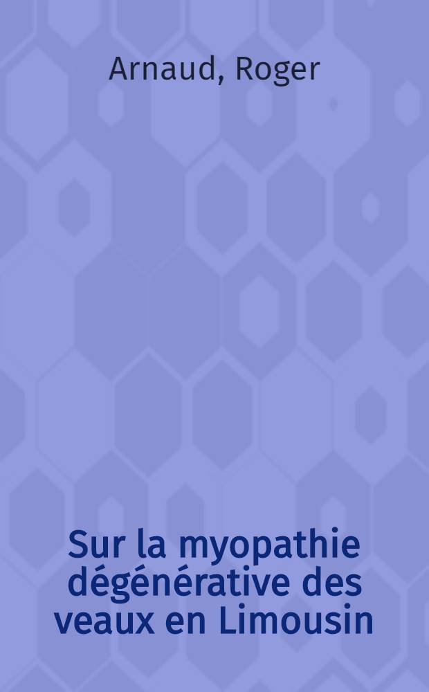 Sur la myopathie dégénérative des veaux en Limousin : Thèse ... présentée ... devant la Faculté mixte de méd. et de pharmacie de Toulouse