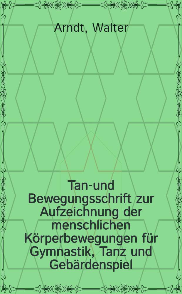 Tanz- und Bewegungsschrift zur Aufzeichnung der menschlichen K&ouml;rperbewegungen f&uuml;r Gymnastik, Tanz und Geb&auml;rdenspiel