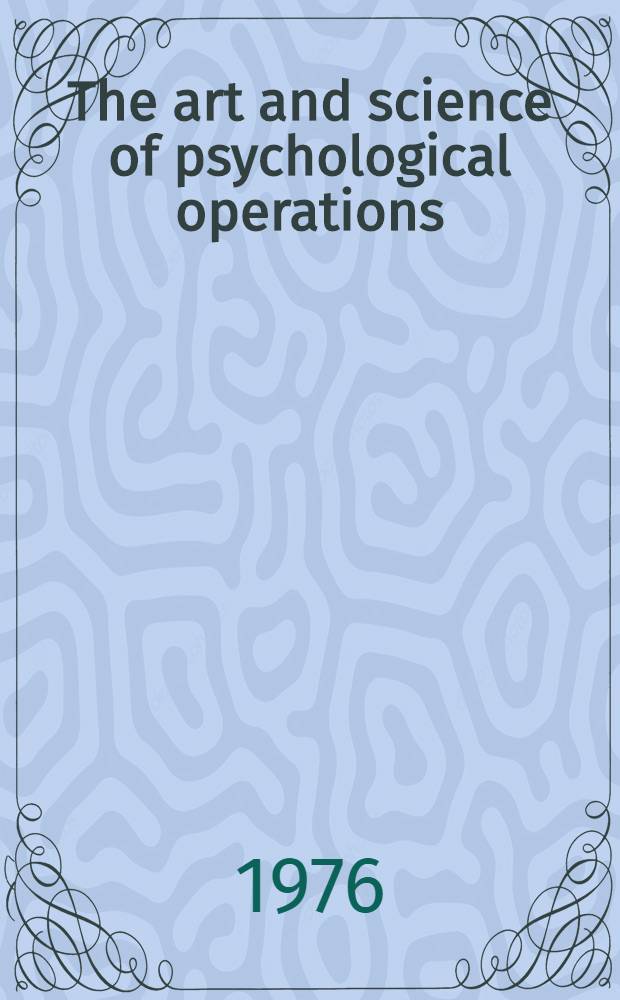 The art and science of psychological operations : Case studies of military application : Prep. by the Amer. inst. for research