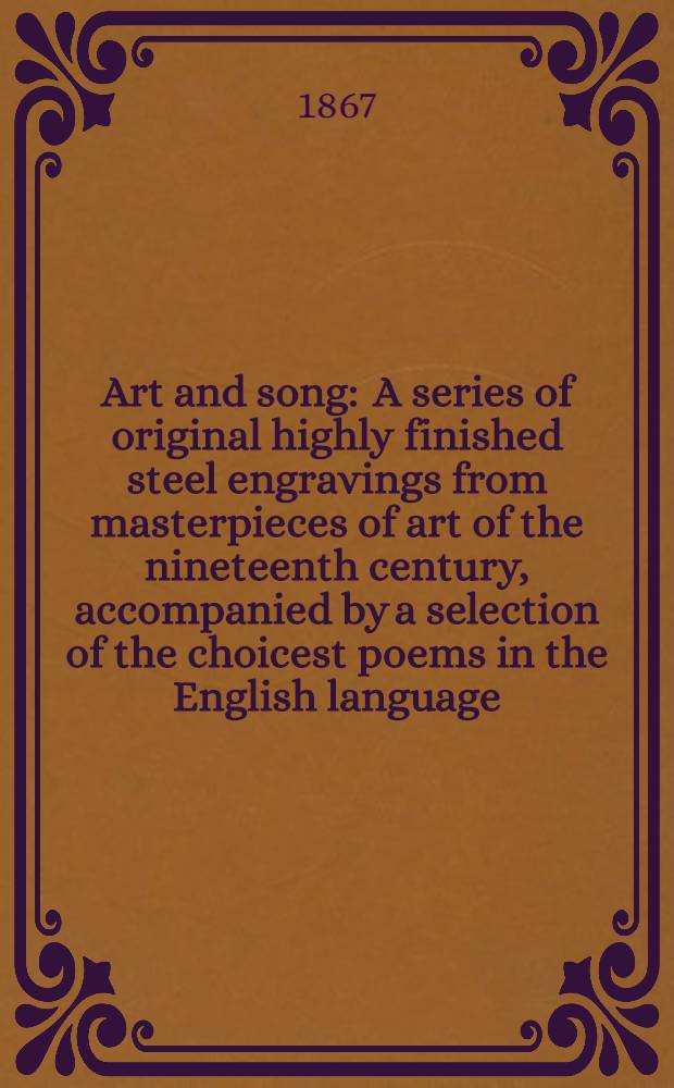 Art and song : A series of original highly finished steel engravings from masterpieces of art of the nineteenth century, accompanied by a selection of the choicest poems in the English language