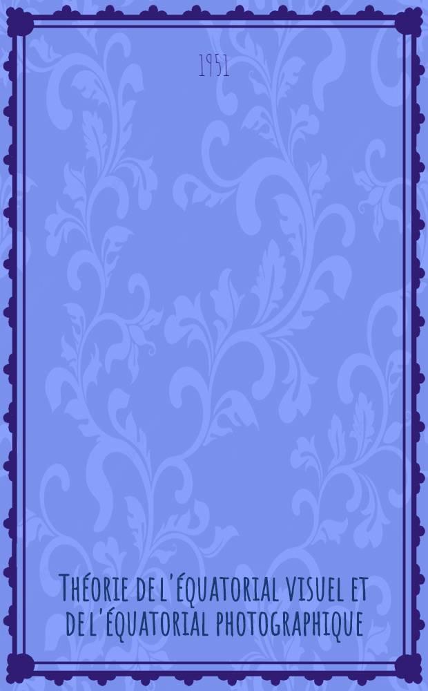 Théorie de l'équatorial visuel et de l'équatorial photographique : Réglage pratique de l'équatorial visuel et de l'astrographe